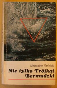 Zdjęcie nr 1 okładki Grobicki Aleksander Nie tylko Trójkąt Bermudzki.