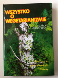 Miniatura okładki Grodecka Maria  Wszystko o wegetarianizmie. 