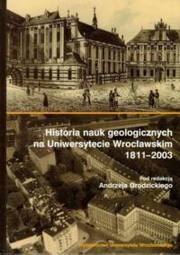 Miniatura okładki Grodzicki Andrzej /red./ Historia nauk geologicznych na Uniwersytecie Wrocławskim 1811-2003.