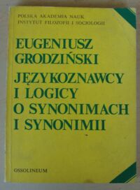Miniatura okładki Grodziński Eugeniusz Językoznawcy i logicy o synonimach i synonimii. Studium z pogranicza dwóch nauk.