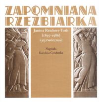 Miniatura okładki Grodziska Karolina /napisała/ Zapomniana rzeźbiarka. Janina Reichert-Toth (1895-1986). 