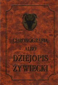 Miniatura okładki Grodziski Stanisław i Dwornicka Irena /wyd./ Chronografia albo Dziejopis Żywiecki.W którym roczne dzieje spraw przeszłych,starodawnych miasta Żywca i pobliskich jego miejsc znajdują się...