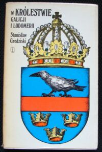 Miniatura okładki Grodziski Stanisław W królestwie Galicji i Lodomerii.