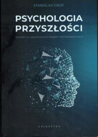 Miniatura okładki Grof Stanislav Psychologia przyszłości. Wnioski ze współczesnych badań nad świadomością.
