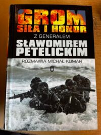 Zdjęcie nr 1 okładki  "Grom. Siła i honor" z generałem Sławomirem Petelickim rozmawia Michał Komar.