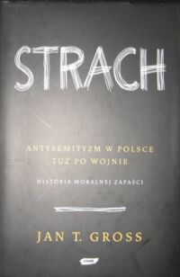 Zdjęcie nr 1 okładki Gross Jan T. Strach. Antysemityzm w Polsce tuż po wojnie. Historia moralnej zapaści.