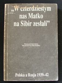 Zdjęcie nr 1 okładki Gross Jan Tomasz, Grudzińska-Gross Irena  /wybór/ "W czterdziestym nas Matko na Sybir zesłali". Polska a Rosja 1939-42.