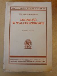 Miniatura okładki Gross Ludwik dr Ludzkość w walce o zdrowie. Z 9 portretami. /Biblioteka Wiedzy. Tom 21/