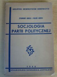 Miniatura okładki Gross Zygmunt, Gross Feliks Socjologia partii politycznej. /Biblioteka Uniwersytetów Robotniczych/