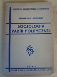 Miniatura okładki Gross Zygmunt, Gross Feliks Socjologia partii politycznej. /Biblioteka Uniwersytetów Robotniczych/