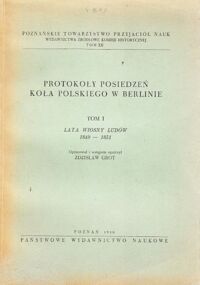 Miniatura okładki Grot Zdzisław /oprac./ Protokoły posiedzeń koła polskiego w Berlinie. Tom I. Lata Wiosny Ludów. 1849-1851.