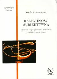 Zdjęcie nr 1 okładki Grotowska Stella Religijność subiektywna. Studium socjologiczne na podstawie wywiadów narracyjnych.