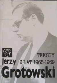 Zdjęcie nr 1 okładki Grotowski Jerzy  Teksty z lat 1965-1969. Wybór. /Myśl teatralna w Polsce w XX wieku/