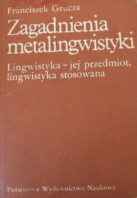 Miniatura okładki Grucza Franciszek Zagadnienia metalingwistyki. Lingwistyka - jej przedmiot, lingwistyka stosowana.