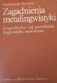 Miniatura okładki Grucza Franciszek Zagadnienia metalingwistyki. Lingwistyka - jej przedmiot, lingwistyka stosowana.