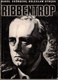 Miniatura okładki Grunberg Karol, Otręba Bolesław Joachim von Ribbentrop. Kariera ministra Trzeciej Rzeszy.