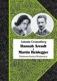 Miniatura okładki Grunenberg Antonia Hannah Arendt i Martin Heidegger. Historia pewnej miłości. /Biografie Sławnych Ludzi/
