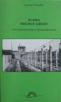 Miniatura okładki Gruschka Gerhard Zgoda - miejsce grozy. Obóz koncentracyjny w Świętochłowicach.
