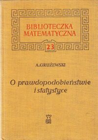 Miniatura okładki Grużewski Aleksander O prawdopodobieństwie i statystyce. /Biblioteczka Matematyczna 23/