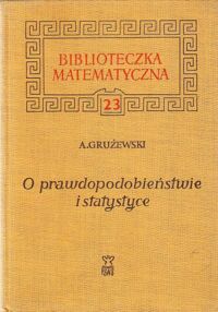 Zdjęcie nr 1 okładki Grużewski Aleksander O prawdopodobieństwie i statystyce. /Biblioteczka Matematyczna 23/