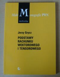 Miniatura okładki Grycz Jerzy Podstawy rachunku wektorowego i tensorowego. /Małe Monografie PWN. Technika/