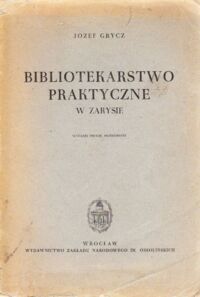 Miniatura okładki Grycz Józef Bibliotekarstwo praktyczne w zarysie. Podręcznik i poradnik.