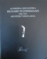 Miniatura okładki Gryglewska Agnieszka Richard Pluddemann. Architekt Wrocławia 1846-1910. /wersja pol-niem/