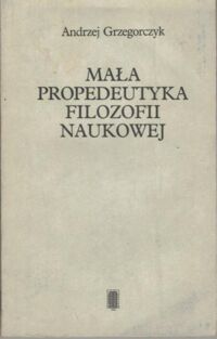 Zdjęcie nr 1 okładki Grzegorczyk Andrzej Mała propedeutyka filozofii naukowej.
