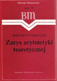 Miniatura okładki Grzegorczyk Andrzej Zarys arytmetyki teoretycznej. /Biblioteka Matematyczna. Tom 39/