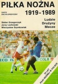 Zdjęcie nr 1 okładki Grzegorczyk Stefan Lechowski Jerzy Szmkowiak Mieczysław Piłka nożna 1919-1989. Zarys encyklopedyczny. Ludzie, drużyny, mecze.