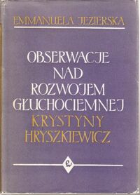 Miniatura okładki Grzegorzewska Maria /red./ Obserwacje nad rozwojem głuchociemnej Krystyny Hryszkiewicz przeprowadzone przez s. Emmanuelę Jezierską z Lasek.