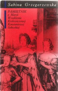 Miniatura okładki Grzegorzewska Sabina Pamiętnik o Maryi Wesslównie Królewiczowej Konstantowej Sobieskiej spisany ze wspomnień rodzinnych przez Sabinę z Gostkowskich Grzegorzewską.