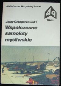 Miniatura okładki Grzegorzewski Jerzy Współczesne samoloty myśliwskie. /Biblioteczka Skrzydlatej Polski. Tom 44/