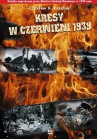 Miniatura okładki Grzelak Czesław  Kresy w czerwieni 1939. Agresja Związku Sowieckiego na Polskę.