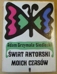 Miniatura okładki Grzymała-Siedlecki Adam Świat aktorski moich czasów.