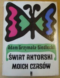 Zdjęcie nr 1 okładki Grzymała-Siedlecki Adam Świat aktorski moich czasów.