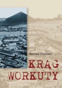 Miniatura okładki Grzywacz Bernard Krąg Workuty.