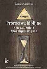 Miniatura okładki Gudzowski Zdzisław Proroctwa biblijne. Księga Daniela. Apokalipsa św. Jana. Naukowo-historyczne studium o spełnionych i niespełnionych proroctwach biblijnych. 