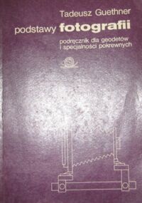 Miniatura okładki Guethner Tadeusz Podstawy fotografii. Podręcznik dla geodetów i specjalności pokrewnych.