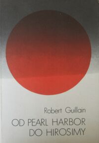 Zdjęcie nr 1 okładki Guillain Robert Od Pearl Harbor do Hirosimy. Japonia w latach wojny.