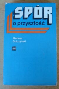 Miniatura okładki Gulczyński Mariusz Spór o przyszłość. Krytyka burżuazyjnych alternatyw komunizmu.
