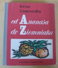 Miniatura okładki Gumowska Irena Od Ananasa do Ziemniaka. Mały leksykon produktów spożywczych.