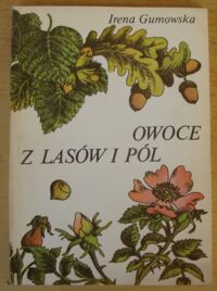 Zdjęcie nr 1 okładki Gumowska Irena Owoce z lasów i pól.