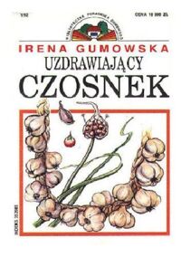 Miniatura okładki Gumowska Irena Uzdrawiający czosnek. /Biblioteczka Poradnika Domowego/