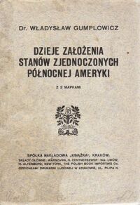 Miniatura okładki Gumplowicz Władysław Dzieje założenia Stanów Zjednoczonych Północnej Ameryki. Z 3 mapkami.