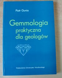 Zdjęcie nr 1 okładki Gunia Piotr Gemmologia praktyczna dla geologów.