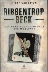 Miniatura okładki Gursztyn Piotr Ribbentrop - Beck. Czy pakt Polska - Niemcy był możliwy?