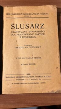 Zdjęcie nr 2 okładki Gustawicz Władysław  Ślusarz. Praktyczne wiadomości dla pracowników zawodu ślusarskiego.