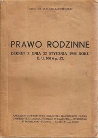 Miniatura okładki Gwiazdomorski Jan Prawo rodzinne. Dekret z dnia 22 stycznia 1946 roku D.U.Nr 6 p.52.