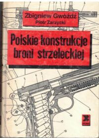 Miniatura okładki Gwóźdź Zbigniew, Zarzycki Piotr Polskie konstrukcje broni strzeleckiej.